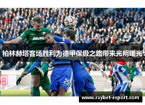 柏林赫塔客场胜利为德甲保级之路带来光明曙光