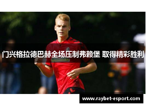 门兴格拉德巴赫全场压制弗赖堡 取得精彩胜利
