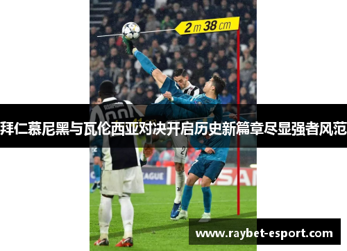 拜仁慕尼黑与瓦伦西亚对决开启历史新篇章尽显强者风范