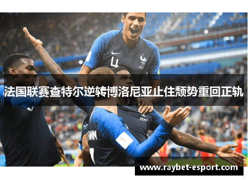法国联赛查特尔逆转博洛尼亚止住颓势重回正轨