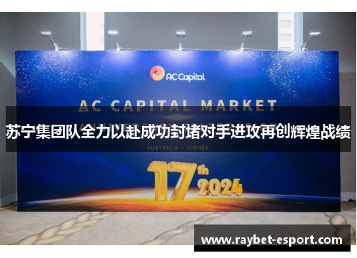 苏宁集团队全力以赴成功封堵对手进攻再创辉煌战绩
