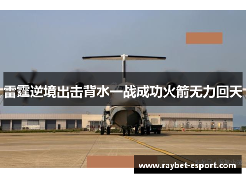 雷霆逆境出击背水一战成功火箭无力回天