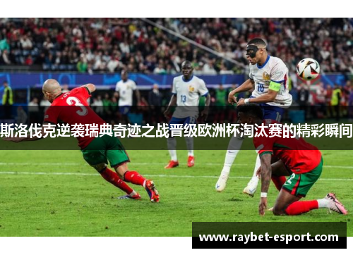 斯洛伐克逆袭瑞典奇迹之战晋级欧洲杯淘汰赛的精彩瞬间