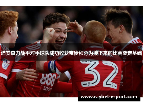 迪安奋力战平对手球队成功收获宝贵积分为接下来的比赛奠定基础