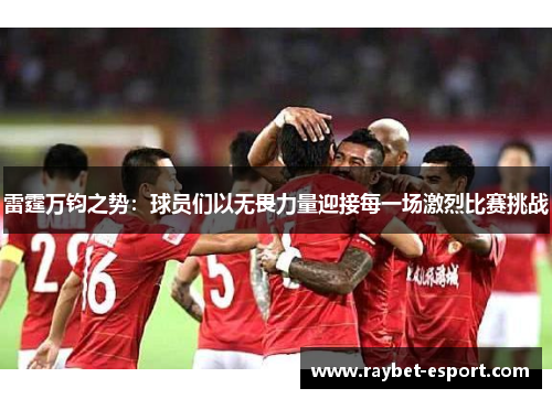 雷霆万钧之势：球员们以无畏力量迎接每一场激烈比赛挑战