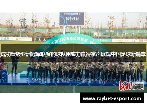 成功晋级亚洲冠军联赛的球队用实力赢得掌声展现中国足球新篇章